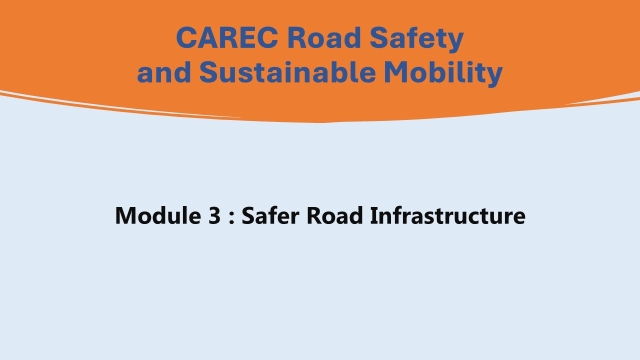 CAREC Road Safety and Sustainable Mobility Course: Module 3 – Safer Road Infrastructure